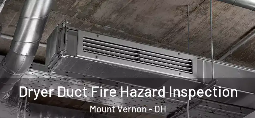  Dryer Duct Fire Hazard Inspection Mount Vernon - OH