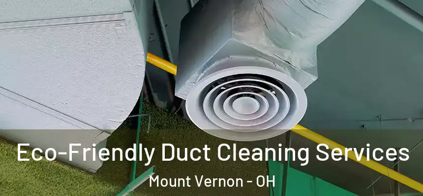  Eco-Friendly Duct Cleaning Services Mount Vernon - OH
