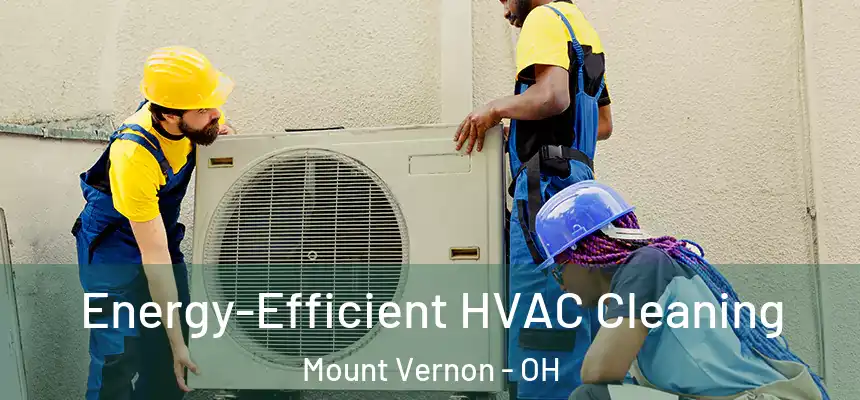  Energy-Efficient HVAC Cleaning Mount Vernon - OH